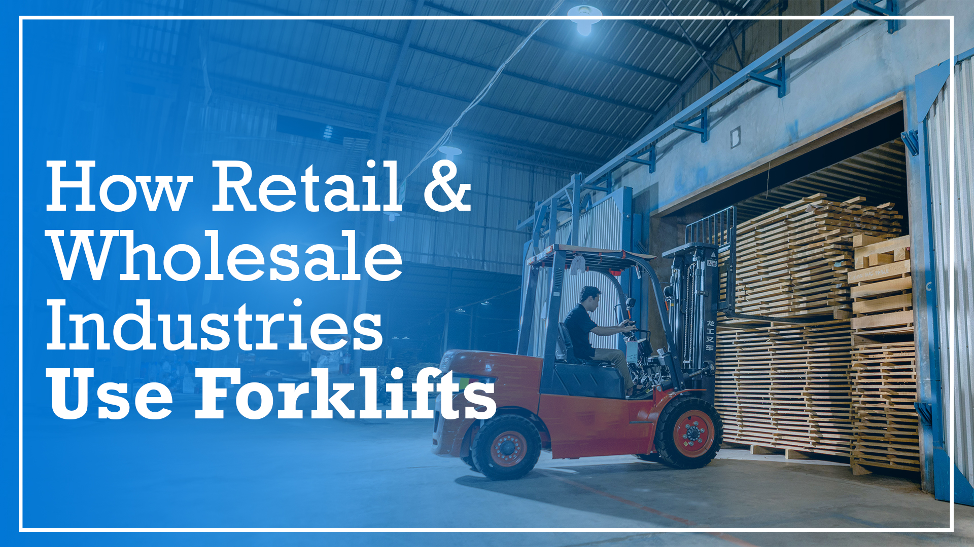 A man driving a fork lift text reads how retail and wholesale industries use forklifts